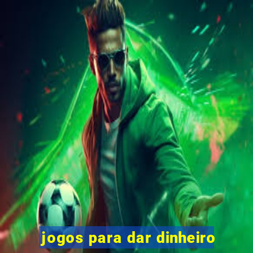 jogos para dar dinheiro